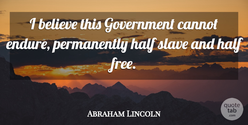 Abraham Lincoln Quote About Believe, Government, Civil War: I Believe This Government Cannot...