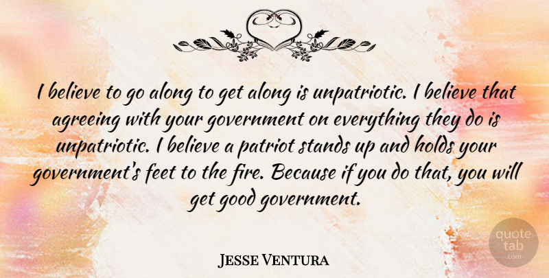 Jesse Ventura Quote About Believe, Government, Feet: I Believe To Go Along...