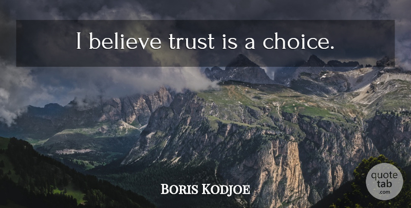 Boris Kodjoe Quote About Believe, Choices, I Believe: I Believe Trust Is A...