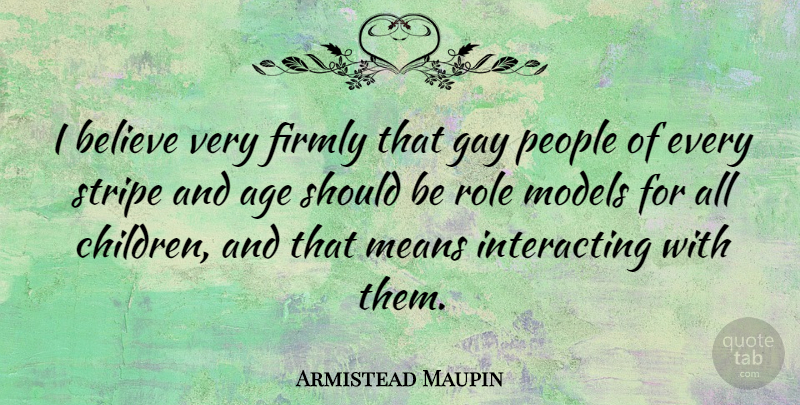 Armistead Maupin Quote About Age, Believe, Firmly, Means, Models: I Believe Very Firmly That...