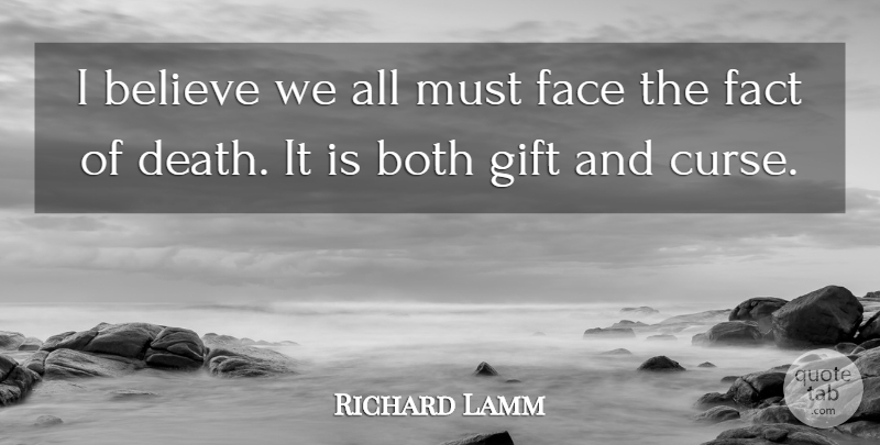 Richard Lamm Quote About Believe, Faces, Facts: I Believe We All Must...