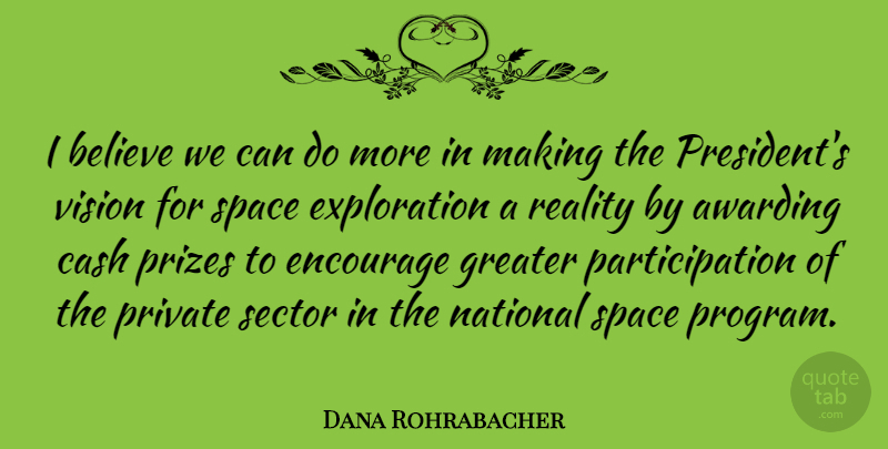 Dana Rohrabacher Quote About Believe, Reality, Space: I Believe We Can Do...