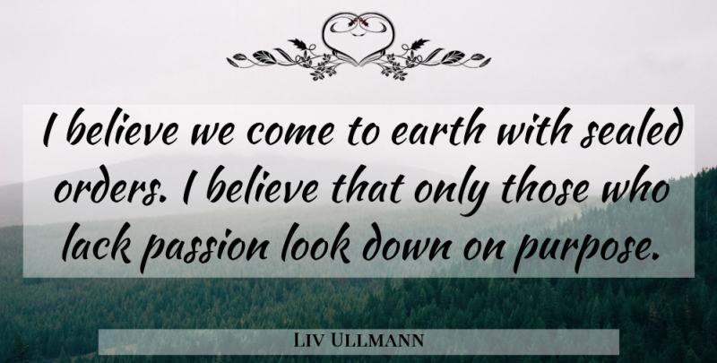 Liv Ullmann Quote About Believe, Passion, Order: I Believe We Come To...
