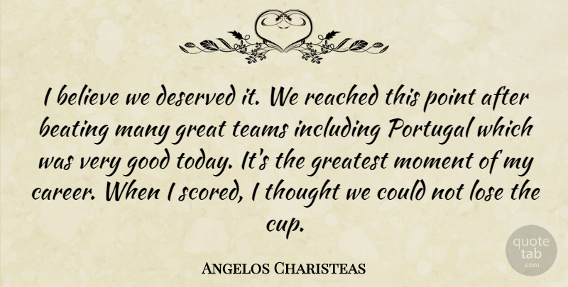 Angelos Charisteas Quote About Beating, Believe, Deserved, Good, Great: I Believe We Deserved It...