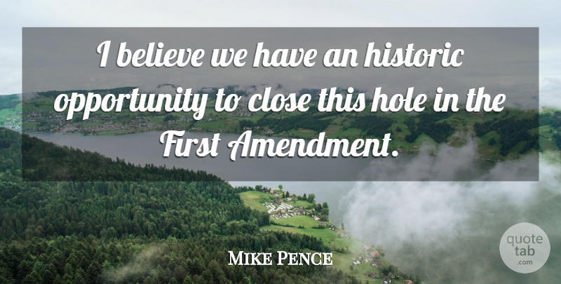 Mike Pence Quote About Believe, Close, Historic, Hole, Opportunity: I Believe We Have An...