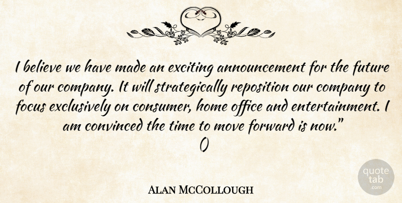 Alan McCollough Quote About Believe, Company, Convinced, Exciting, Focus: I Believe We Have Made...