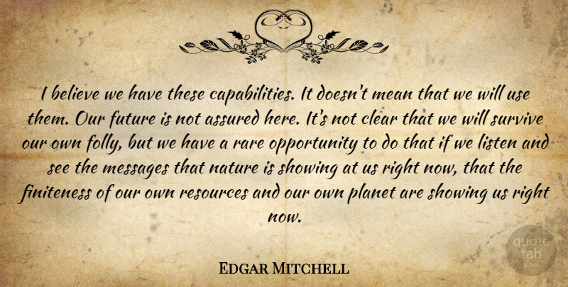 Edgar Mitchell Quote About Believe, Mean, Opportunity: I Believe We Have These...