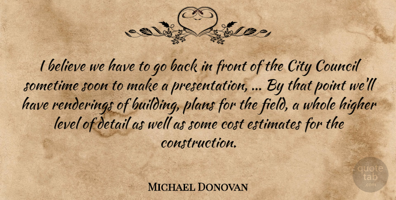 Michael Donovan Quote About Believe, City, Cost, Council, Detail: I Believe We Have To...