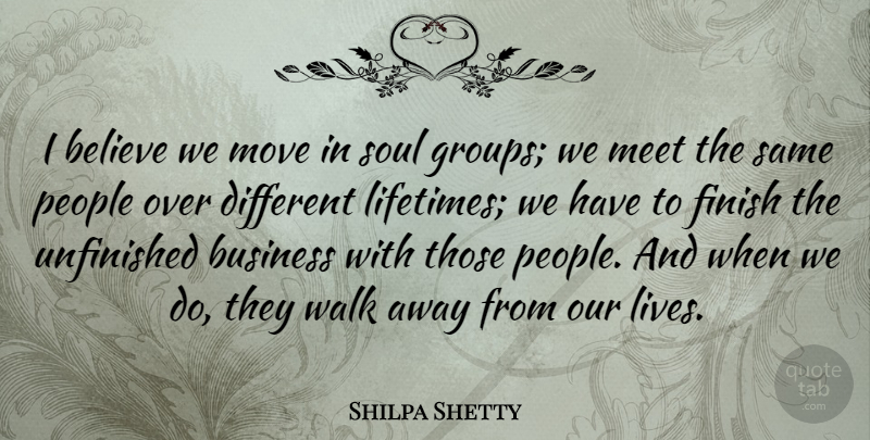 Shilpa Shetty Quote About Believe, Business, Finish, Meet, Move: I Believe We Move In...