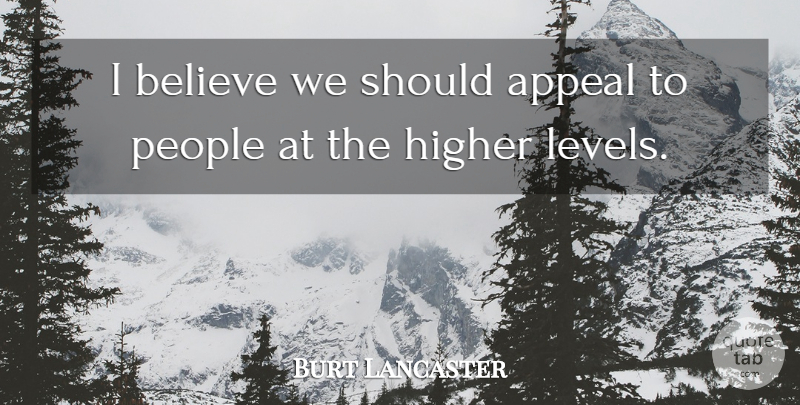 Burt Lancaster Quote About Believe, People, Levels: I Believe We Should Appeal...