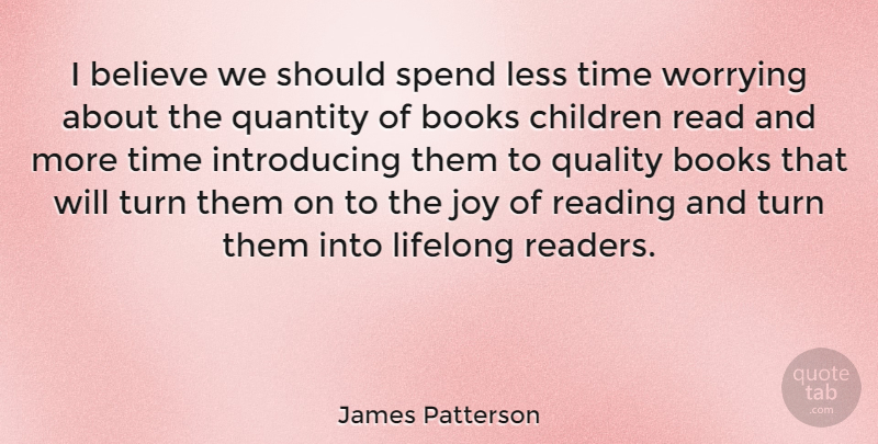 James Patterson Quote About Children, Believe, Book: I Believe We Should Spend...