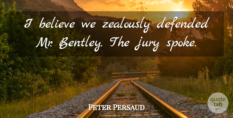 Peter Persaud Quote About Believe, Defended, Jury: I Believe We Zealously Defended...