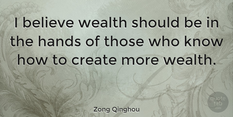 Zong Qinghou Quote About Believe, Hands, Wealth: I Believe Wealth Should Be...