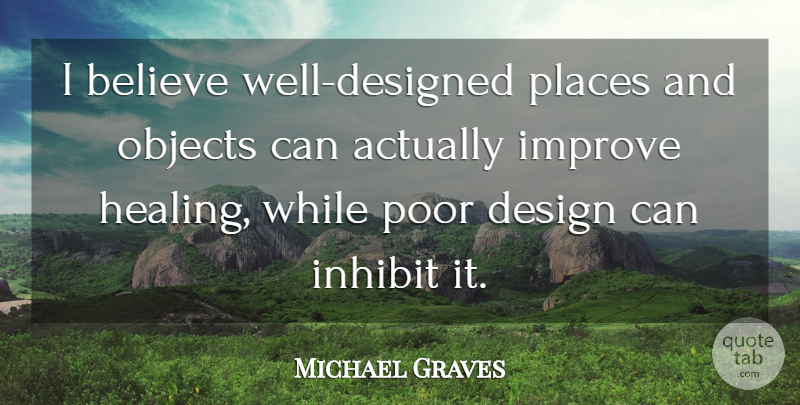 Michael Graves Quote About Believe, Design, Inhibit, Objects, Places: I Believe Well Designed Places...