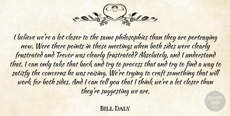 Bill Daly Quote About Believe, Both, Clearly, Closer, Concerns: I Believe Were A Lot...