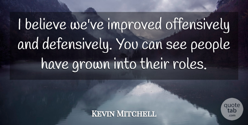 Kevin Mitchell Quote About Believe, Grown, Improved, People: I Believe Weve Improved Offensively...