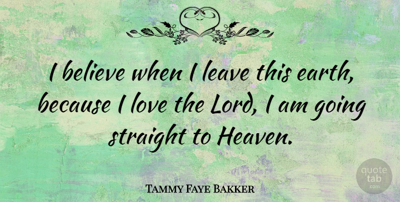 Tammy Faye Bakker Quote About Believe, Leave, Love, Straight: I Believe When I Leave...