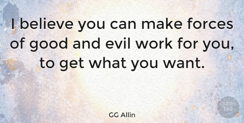 GG Allin Quote About Believe, Evil, Want: I Believe You Can Make...
