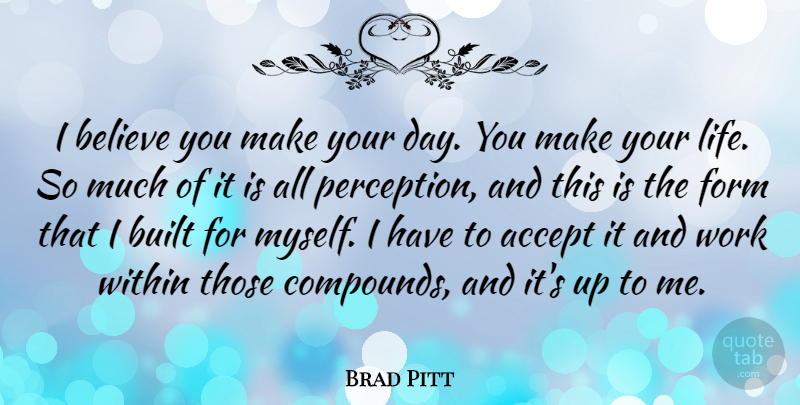 Brad Pitt Quote About Inspirational, Success, Believe: I Believe You Make Your...