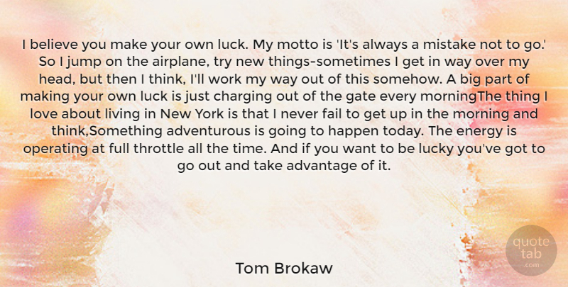 Tom Brokaw Quote About Morning, New York, Mistake: I Believe You Make Your...