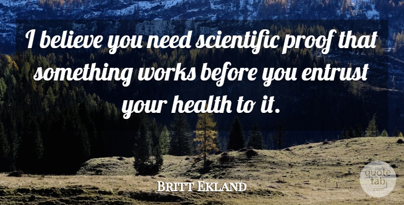 Britt Ekland Quote About Believe, Needs, I Believe: I Believe You Need Scientific...