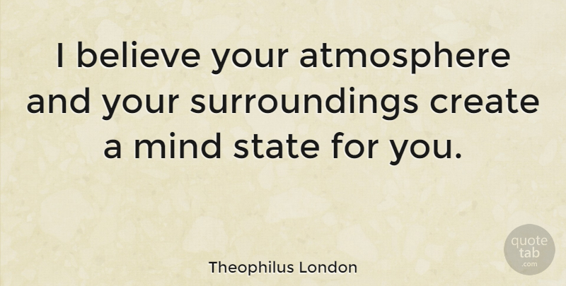 Theophilus London Quote About Believe, Mind, Atmosphere: I Believe Your Atmosphere And...