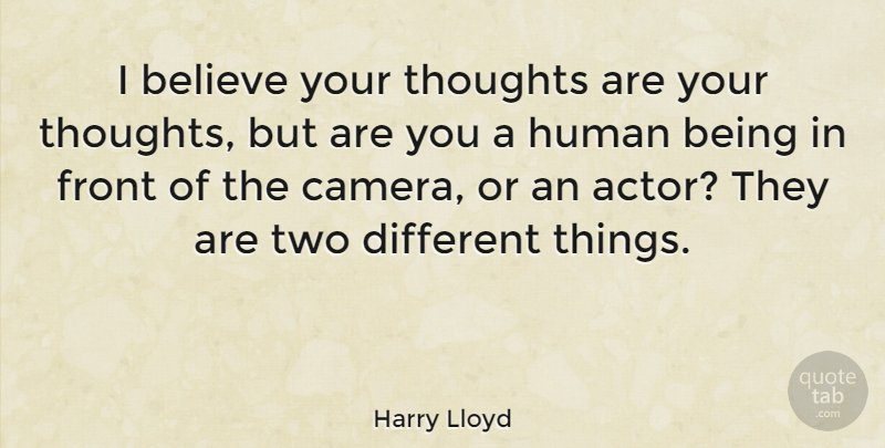 Harry Lloyd Quote About Believe, Front, Human, Thoughts: I Believe Your Thoughts Are...