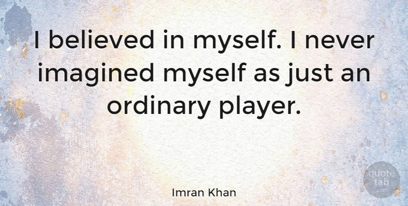 Imran Khan Quote About Sports, Player, Imagination: I Believed In Myself I...