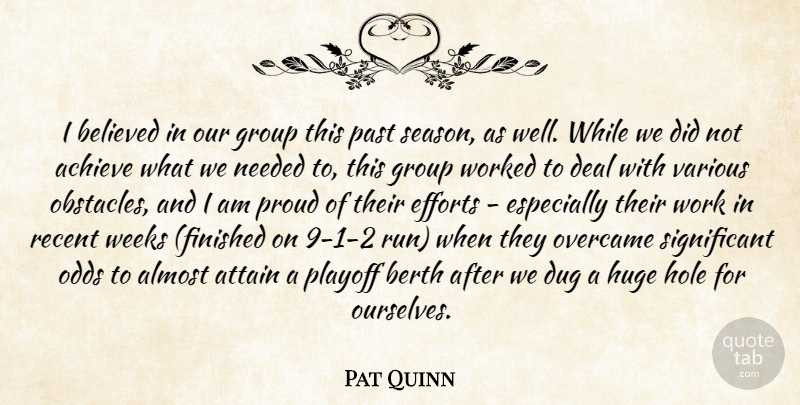 Pat Quinn Quote About Achieve, Almost, Attain, Believed, Deal: I Believed In Our Group...