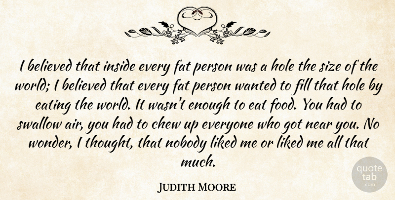Judith Moore Quote About Believed, Chew, Eating, Fat, Fill: I Believed That Inside Every...