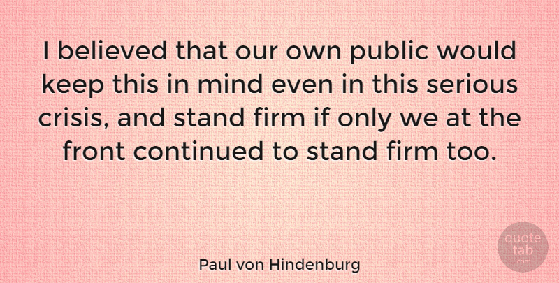 Paul von Hindenburg Quote About Mind, Serious, Crisis: I Believed That Our Own...