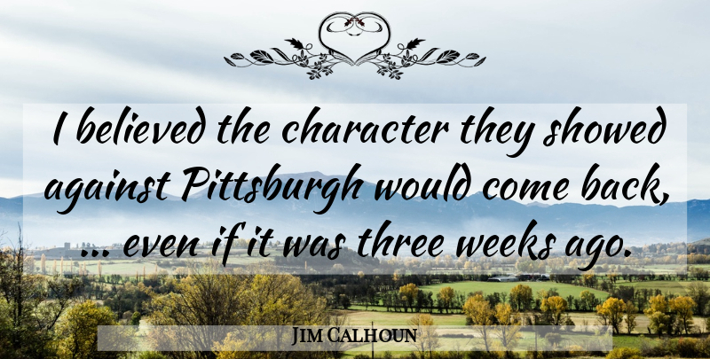 Jim Calhoun Quote About Against, Believed, Character, Pittsburgh, Three: I Believed The Character They...