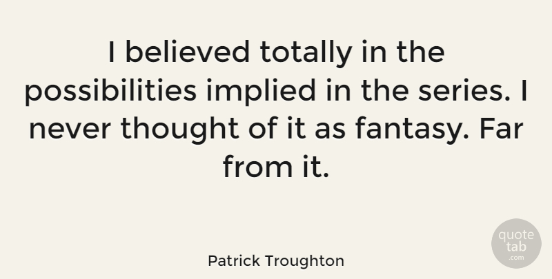 Patrick Troughton Quote About British Actor, Possibilities, Totally: I Believed Totally In The...