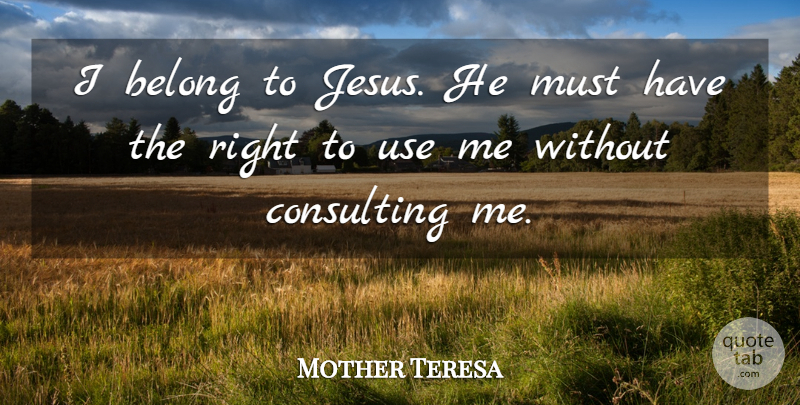 Mother Teresa Quote About Jesus, Use, Using Me: I Belong To Jesus He...