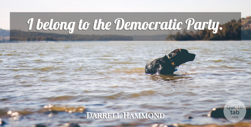Darrell Hammond Quote About Party, Democratic, Democratic Party: I Belong To The Democratic...