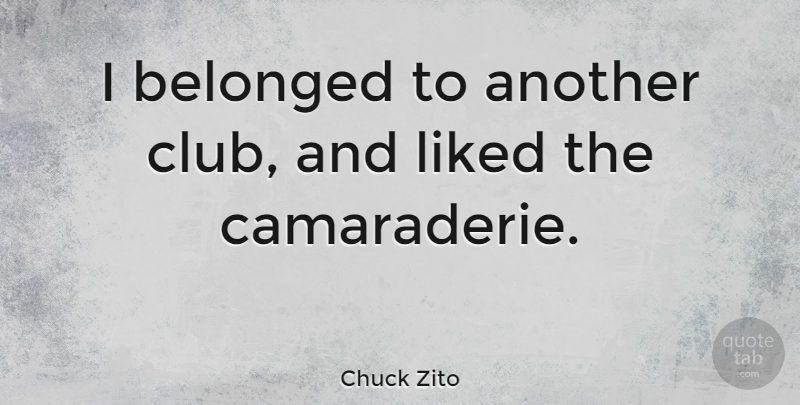 Chuck Zito Quote About Clubs, Camaraderie: I Belonged To Another Club...