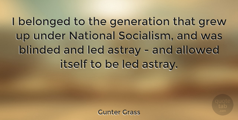 Gunter Grass Quote About Generations, Socialism, Grew: I Belonged To The Generation...