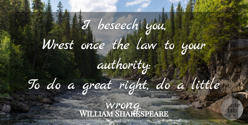 William Shakespeare Quote About Law, Justice, Littles: I Beseech You Wrest Once...