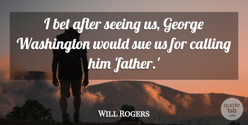 Will Rogers Quote About Father, America, Calling: I Bet After Seeing Us...