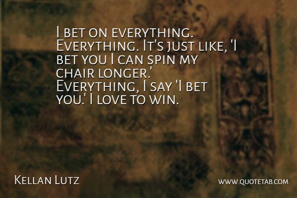 Kellan Lutz Quote About Winning, Chairs, I Can: I Bet On Everything Everything...
