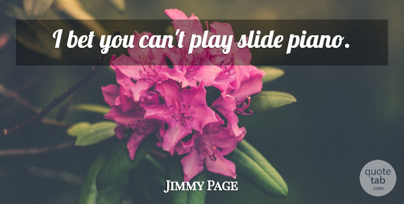 Jimmy Page Quote About Play, Piano, Slides: I Bet You Cant Play...