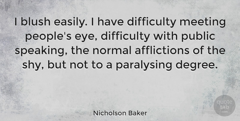 Nicholson Baker Quote About Eye, People, Degrees: I Blush Easily I Have...