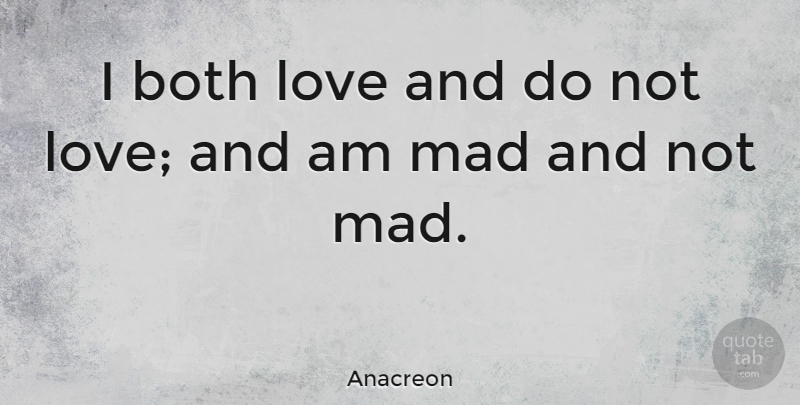 Anacreon Quote About Mad: I Both Love And Do...