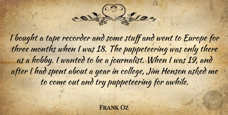Frank Oz Quote About Asked, Bought, Europe, Jim, Months: I Bought A Tape Recorder...