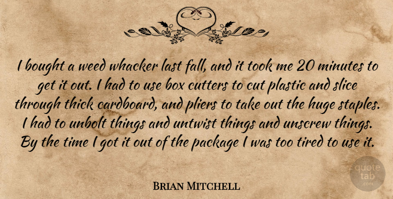 Brian Mitchell Quote About Bought, Box, Cut, Huge, Last: I Bought A Weed Whacker...