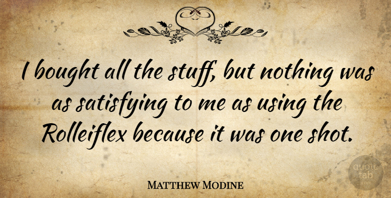 Matthew Modine Quote About Bought, Using: I Bought All The Stuff...