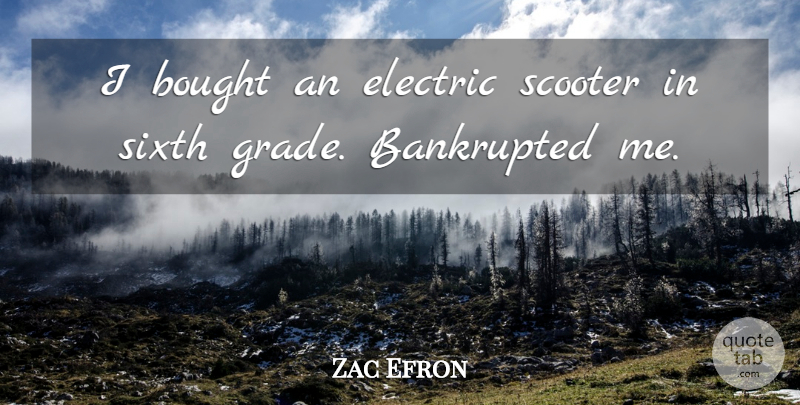 Zac Efron Quote About Grades, Scooters, Sixth Grade: I Bought An Electric Scooter...