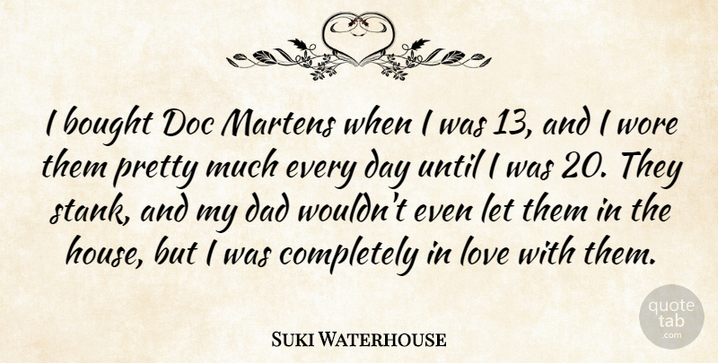 Suki Waterhouse Quote About Bought, Dad, Love, Until, Wore: I Bought Doc Martens When...