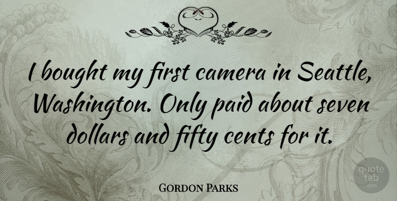 Gordon Parks Quote About Dollars, Fifty, Firsts: I Bought My First Camera...