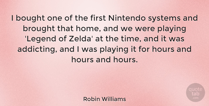 Robin Williams Quote About Bought, Brought, Home, Hours, Playing: I Bought One Of The...
